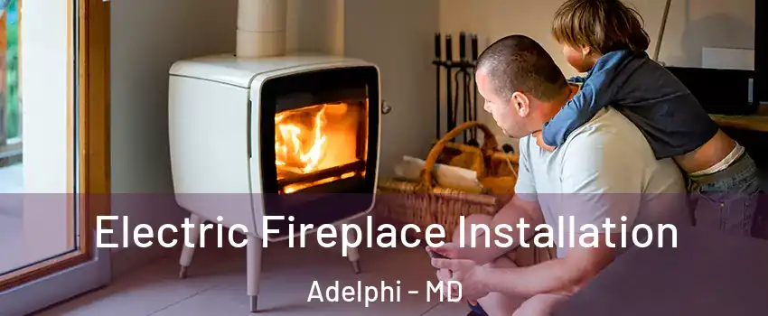  Electric Fireplace Installation Adelphi - MD