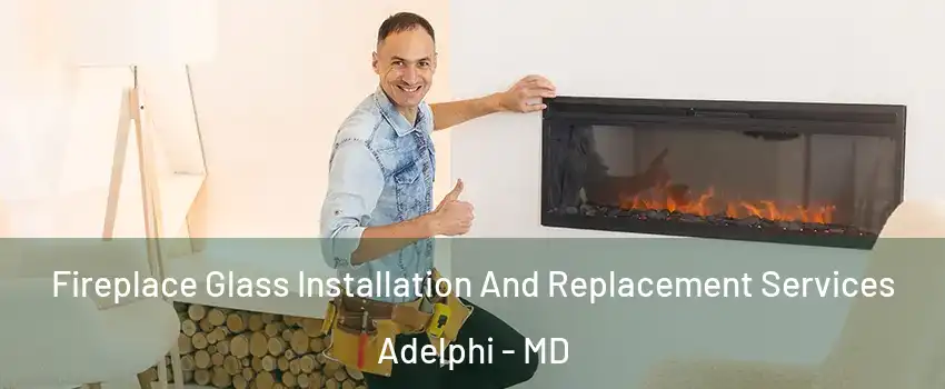  Fireplace Glass Installation And Replacement Services Adelphi - MD
