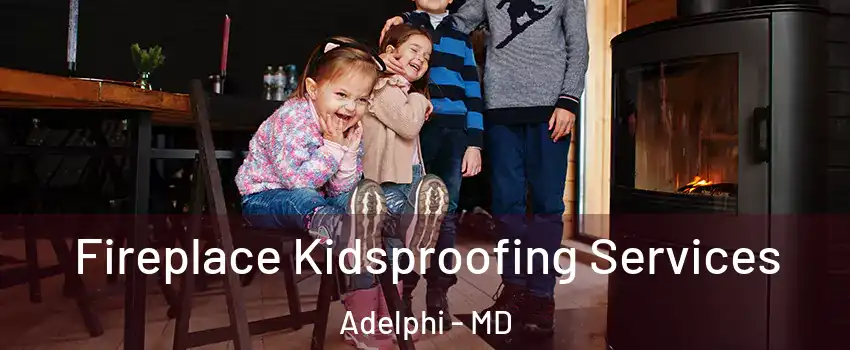  Fireplace Kidsproofing Services Adelphi - MD