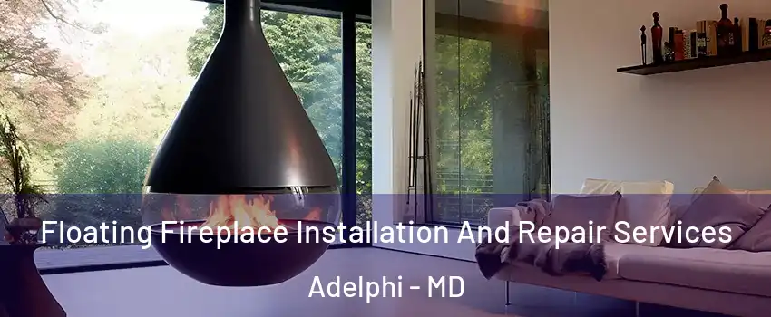 Floating Fireplace Installation And Repair Services Adelphi - MD
