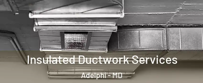  Insulated Ductwork Services Adelphi - MD