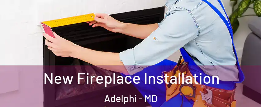  New Fireplace Installation Adelphi - MD