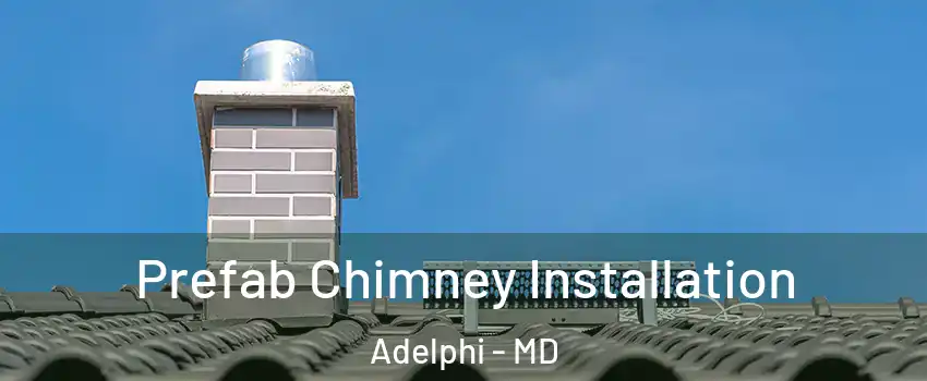  Prefab Chimney Installation Adelphi - MD