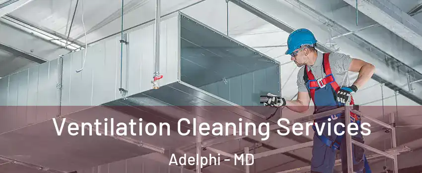  Ventilation Cleaning Services Adelphi - MD