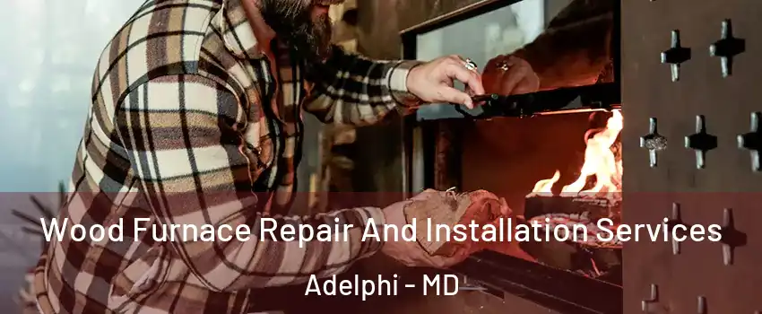  Wood Furnace Repair And Installation Services Adelphi - MD